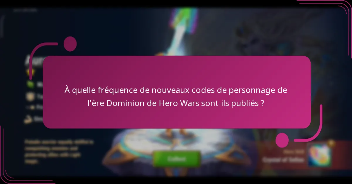 À quelle fréquence de nouveaux codes de personnage de l'ère Dominion de Hero Wars sont-ils publiés ?
