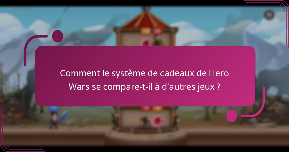 Comment le système de cadeaux de Hero Wars se compare-t-il à d'autres jeux ?