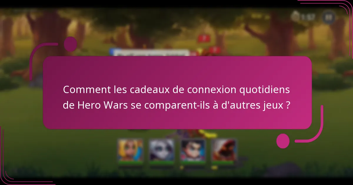 Comment les cadeaux de connexion quotidiens de Hero Wars se comparent-ils à d'autres jeux ?