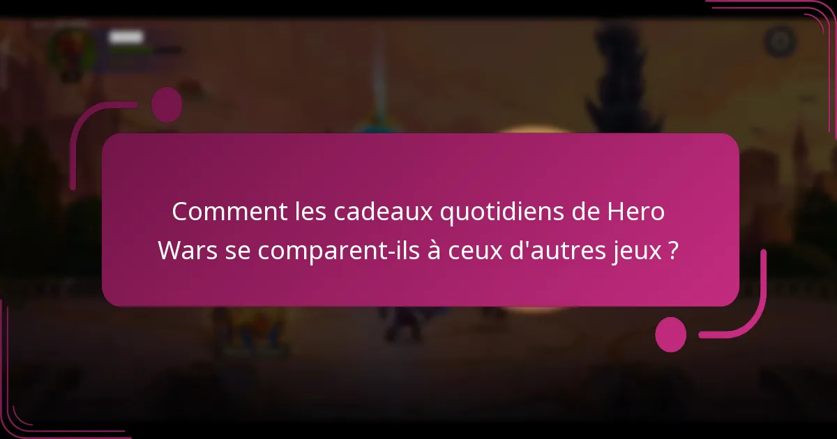 Comment les cadeaux quotidiens de Hero Wars se comparent-ils à ceux d'autres jeux ?