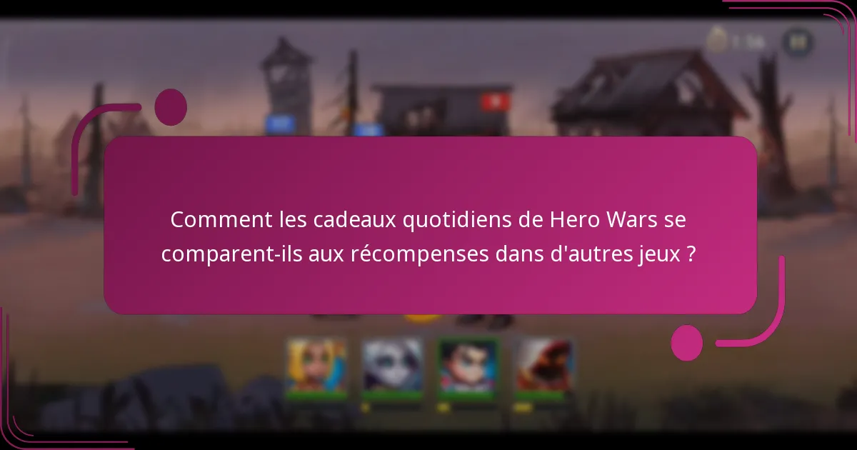 Comment les cadeaux quotidiens de Hero Wars se comparent-ils aux récompenses dans d'autres jeux ?