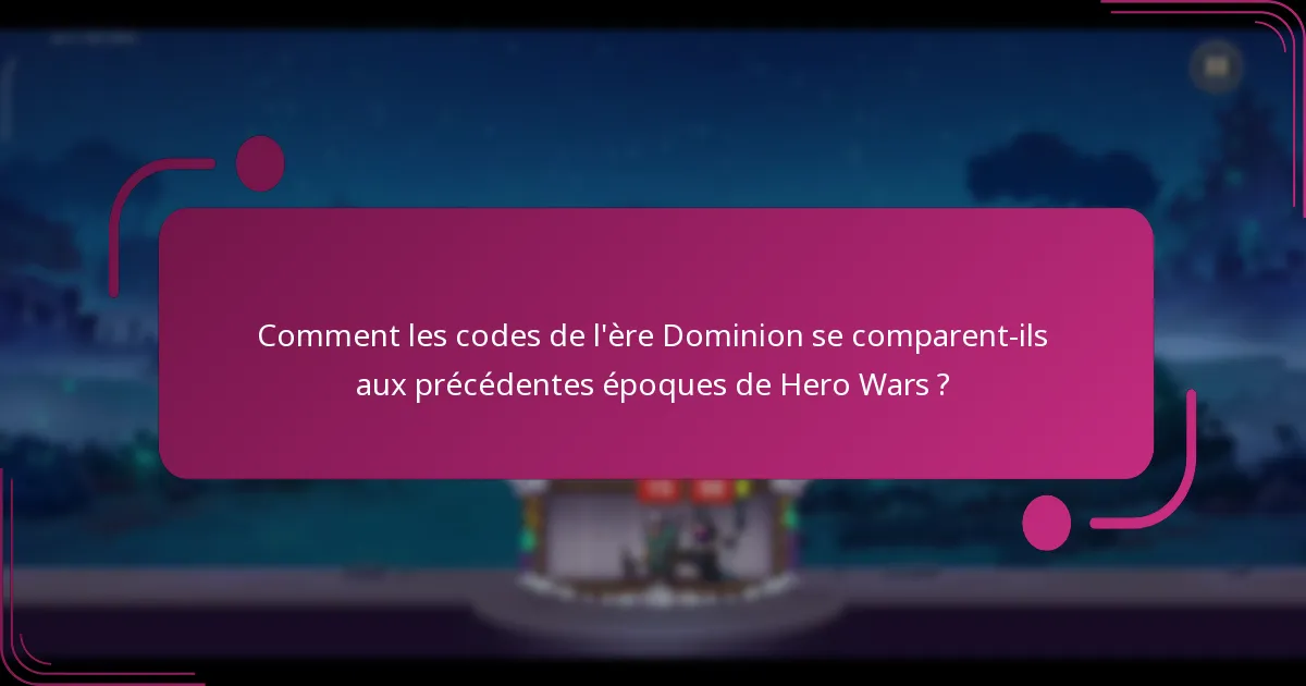 Comment les codes de l'ère Dominion se comparent-ils aux précédentes époques de Hero Wars ?