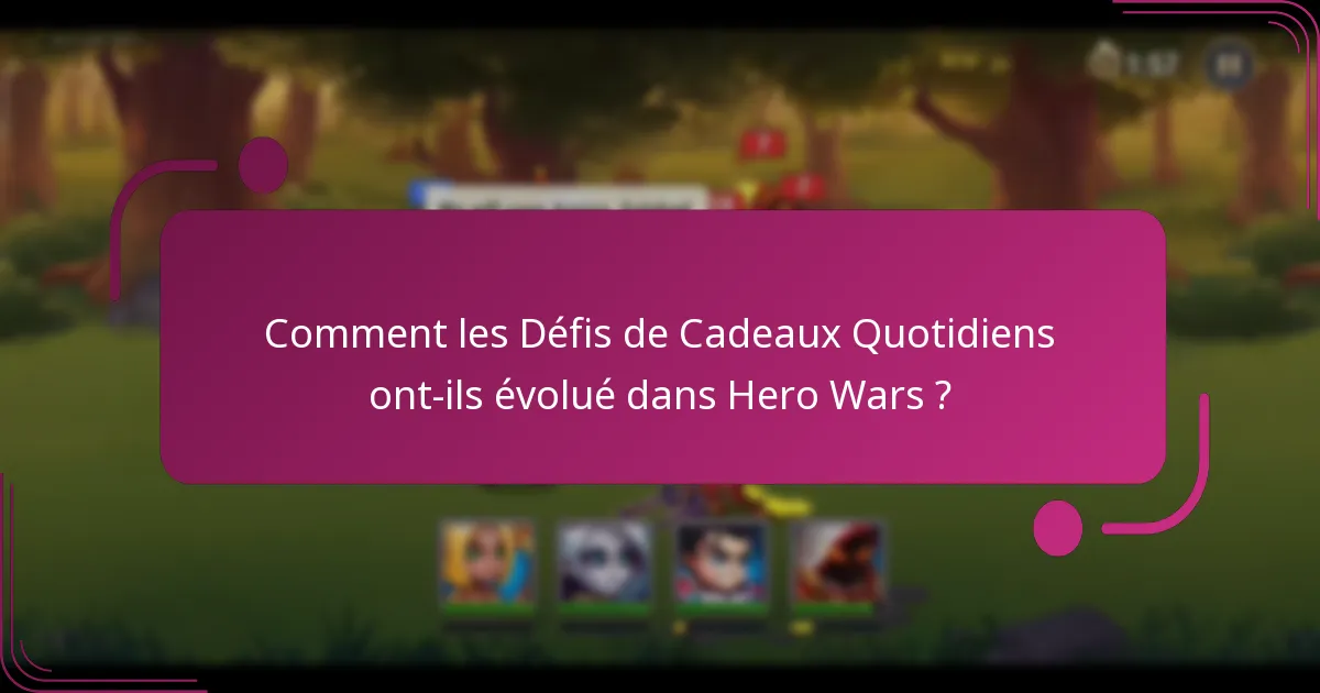Comment les Défis de Cadeaux Quotidiens ont-ils évolué dans Hero Wars ?
