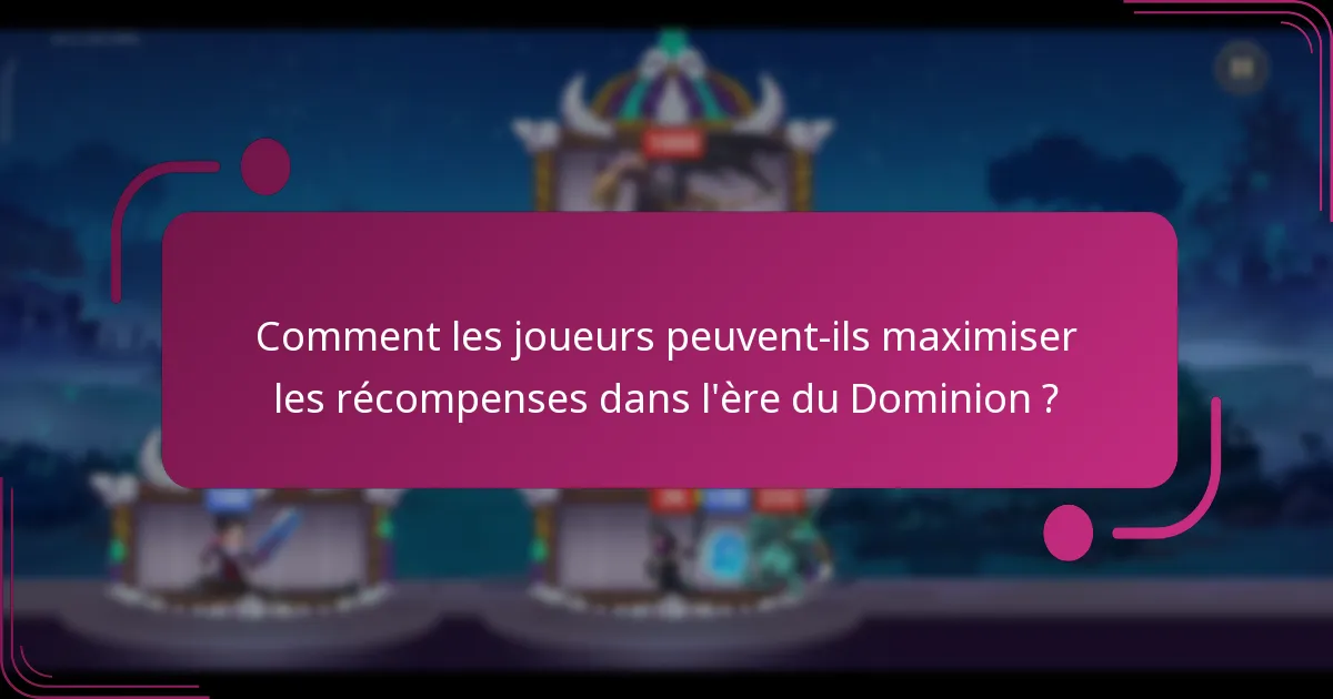 Comment les joueurs peuvent-ils maximiser les récompenses dans l'ère du Dominion ?