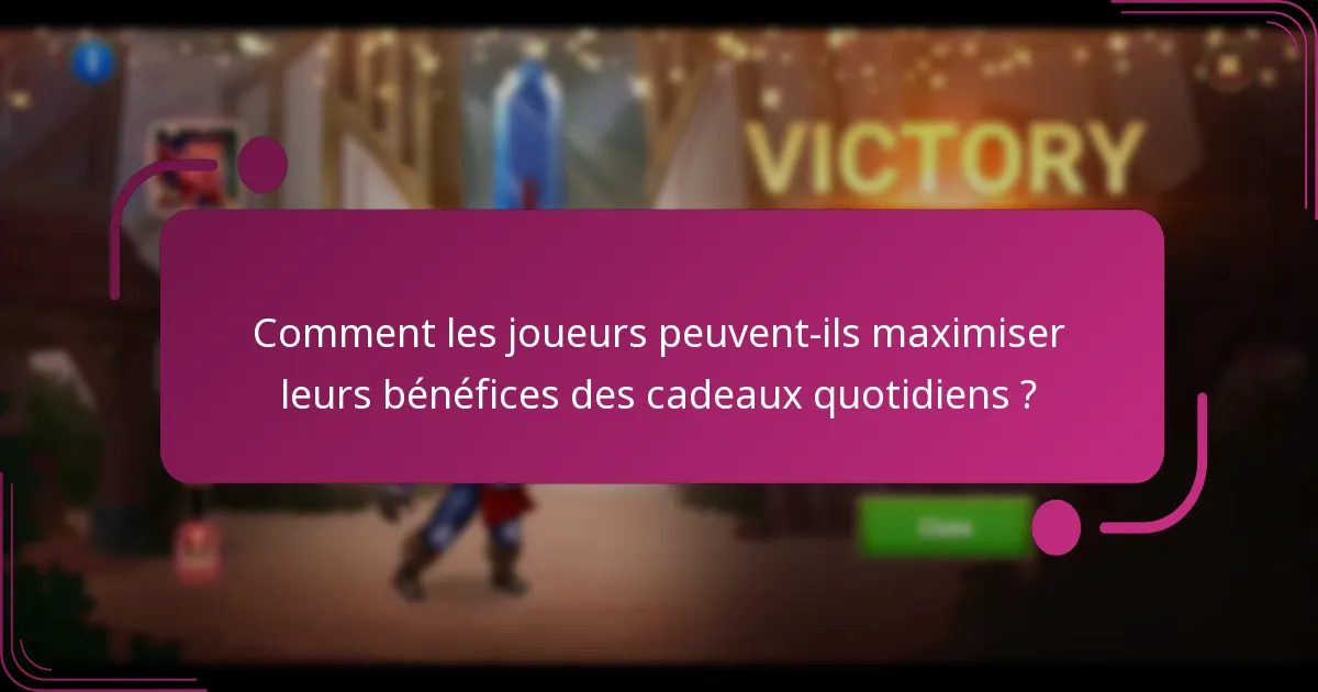 Comment les joueurs peuvent-ils maximiser leurs bénéfices des cadeaux quotidiens ?