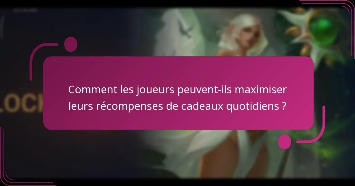 Comment les joueurs peuvent-ils maximiser leurs récompenses de cadeaux quotidiens ?
