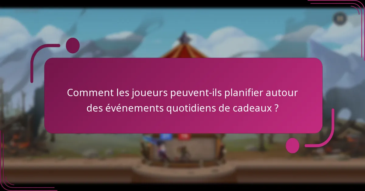 Comment les joueurs peuvent-ils planifier autour des événements quotidiens de cadeaux ?
