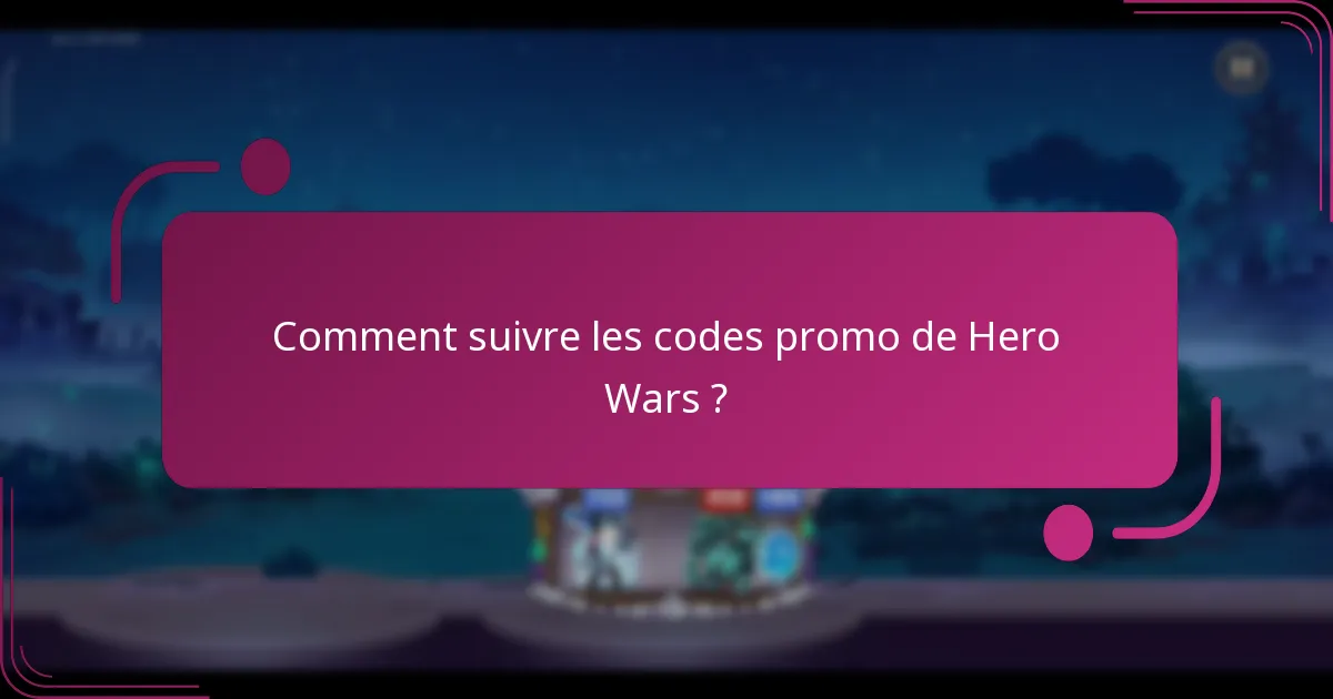 Comment suivre les codes promo de Hero Wars ?