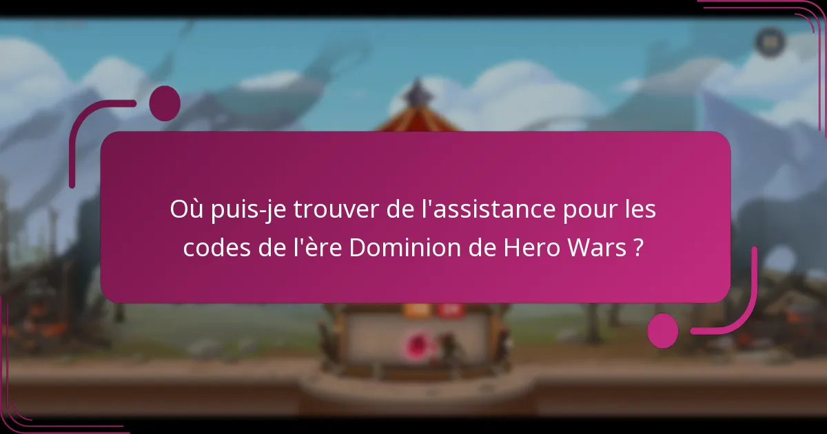 Où puis-je trouver de l'assistance pour les codes de l'ère Dominion de Hero Wars ?