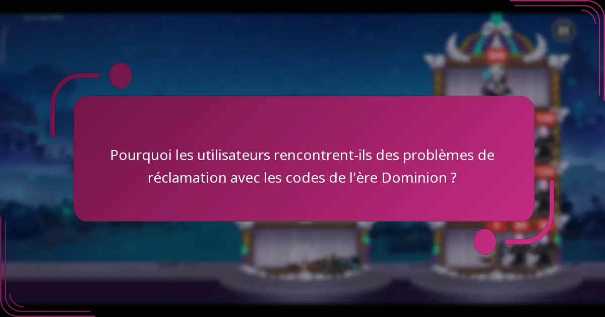 Pourquoi les utilisateurs rencontrent-ils des problèmes de réclamation avec les codes de l'ère Dominion ?