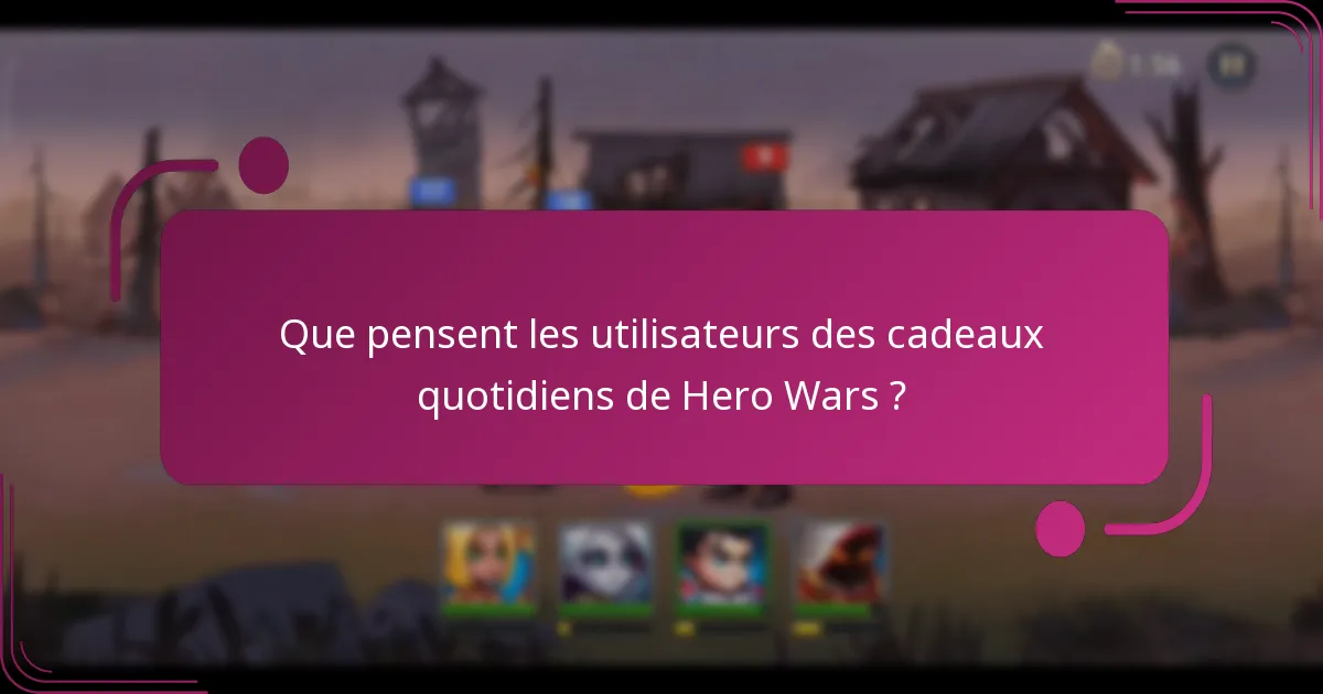 Que pensent les utilisateurs des cadeaux quotidiens de Hero Wars ?
