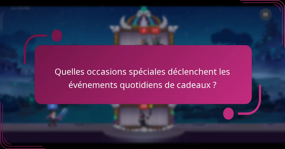 Quelles occasions spéciales déclenchent les événements quotidiens de cadeaux ?