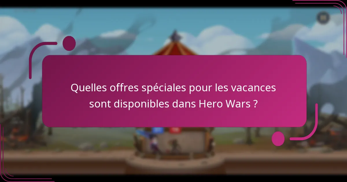 Quelles offres spéciales pour les vacances sont disponibles dans Hero Wars ?