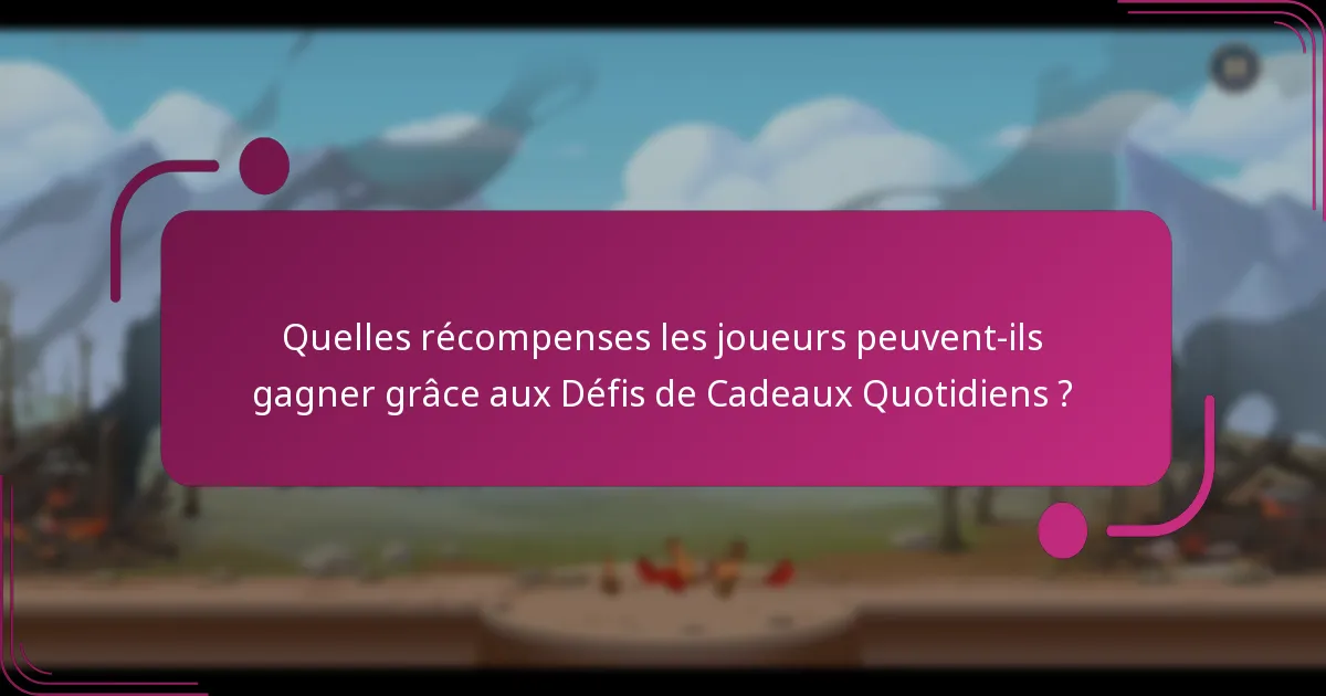 Quelles récompenses les joueurs peuvent-ils gagner grâce aux Défis de Cadeaux Quotidiens ?
