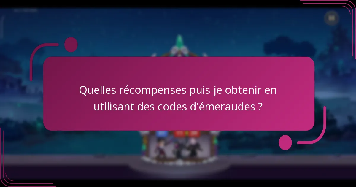 Quelles récompenses puis-je obtenir en utilisant des codes d'émeraudes ?