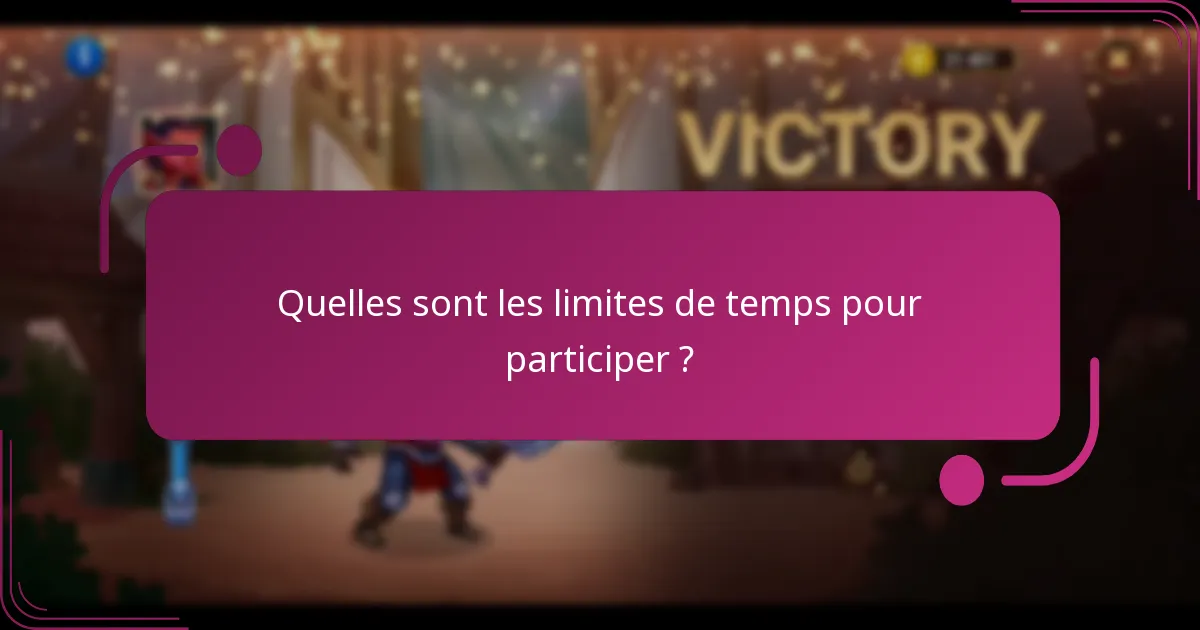 Quelles sont les limites de temps pour participer ?