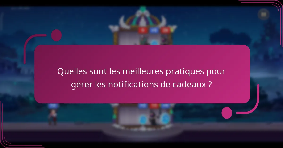 Quelles sont les meilleures pratiques pour gérer les notifications de cadeaux ?