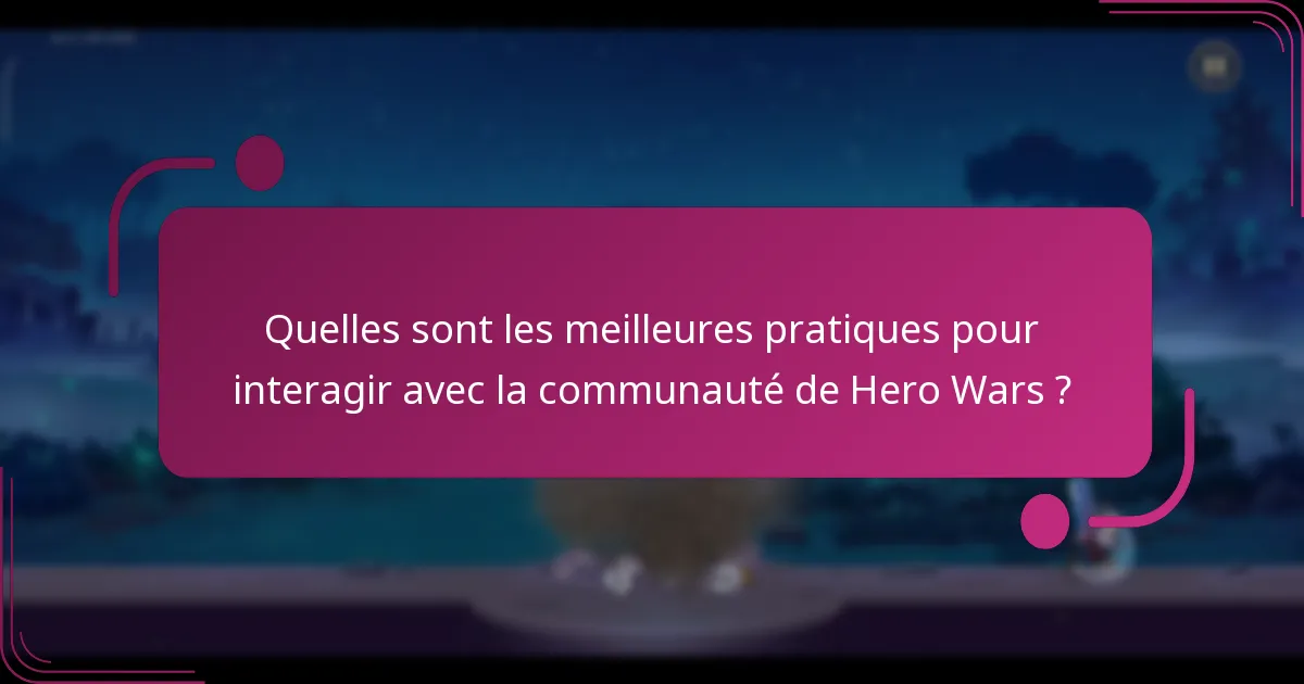 Quelles sont les meilleures pratiques pour interagir avec la communauté de Hero Wars ?