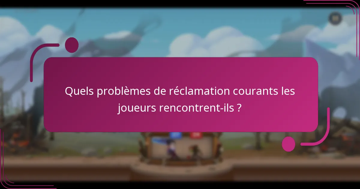 Quels problèmes de réclamation courants les joueurs rencontrent-ils ?