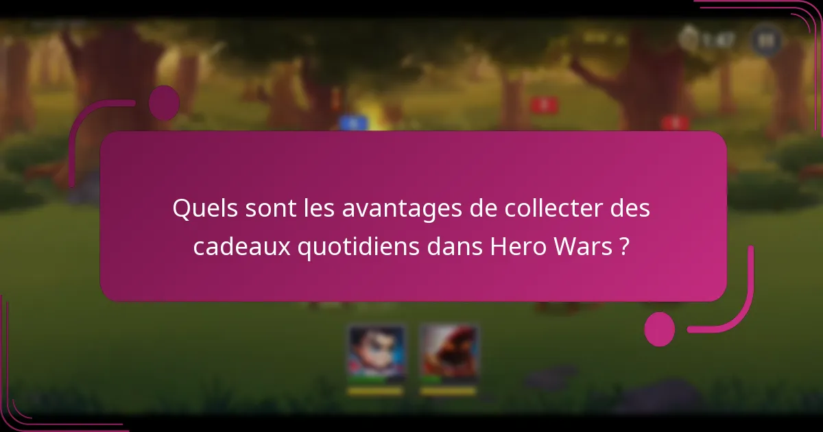 Quels sont les avantages de collecter des cadeaux quotidiens dans Hero Wars ?