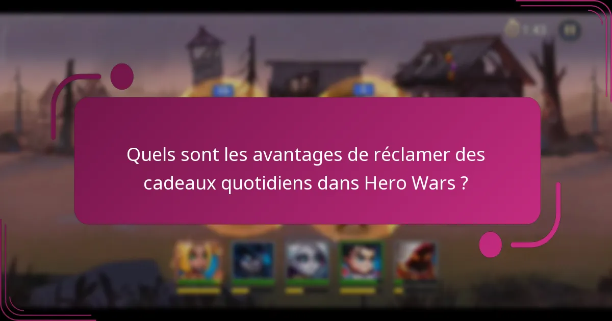 Quels sont les avantages de réclamer des cadeaux quotidiens dans Hero Wars ?