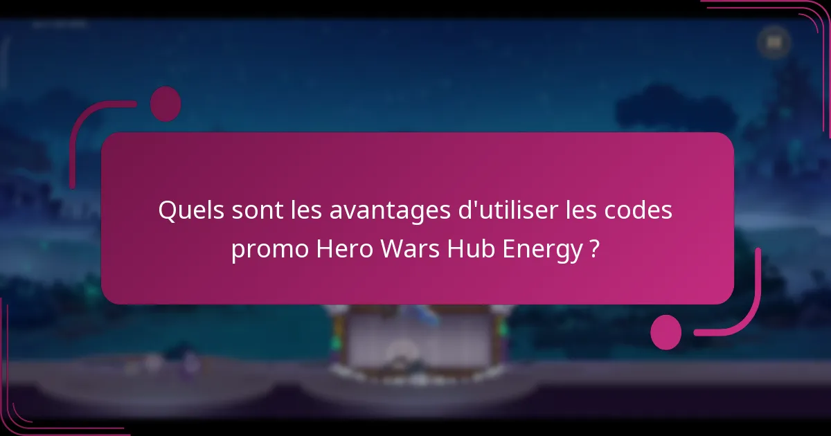 Quels sont les avantages d'utiliser les codes promo Hero Wars Hub Energy ?