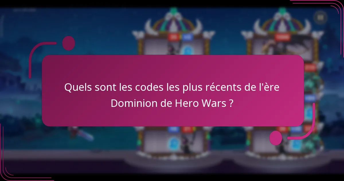 Quels sont les codes les plus récents de l'ère Dominion de Hero Wars ?