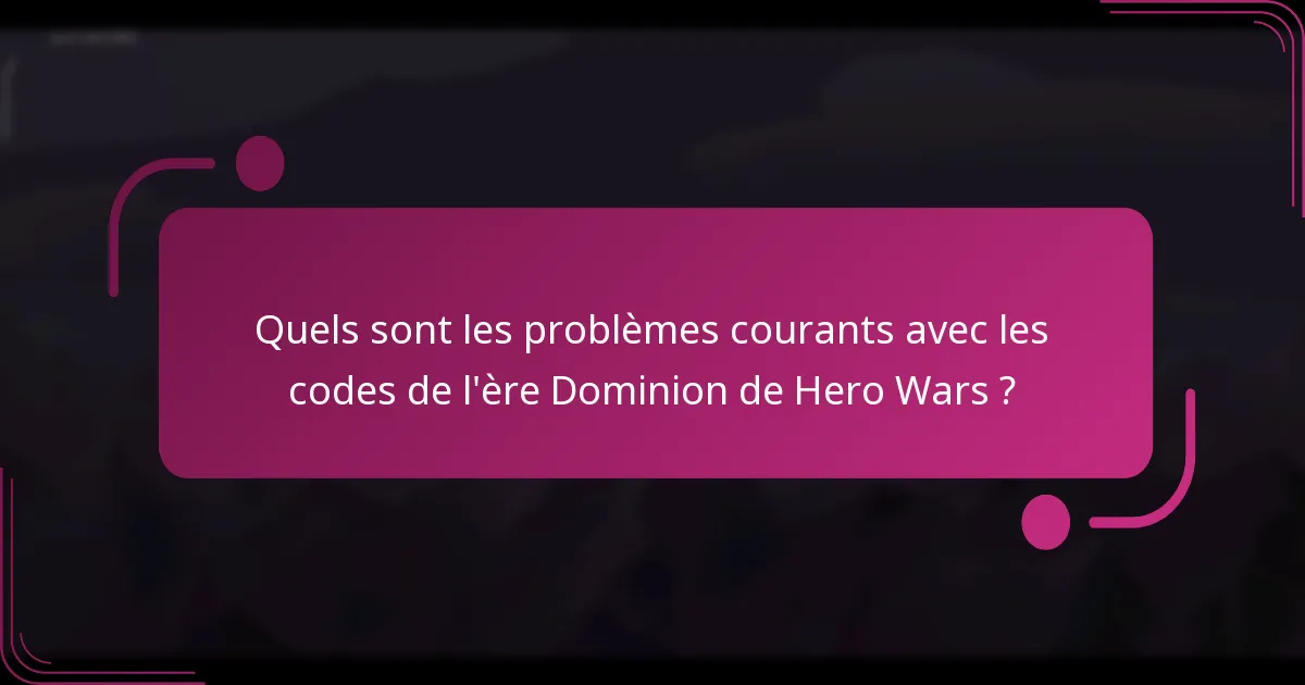 Quels sont les problèmes courants avec les codes de l'ère Dominion de Hero Wars ?