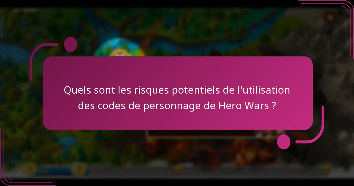 Quels sont les risques potentiels de l'utilisation des codes de personnage de Hero Wars ?