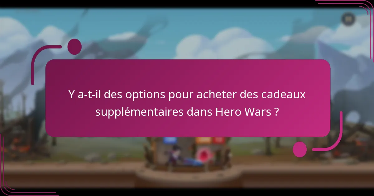 Y a-t-il des options pour acheter des cadeaux supplémentaires dans Hero Wars ?